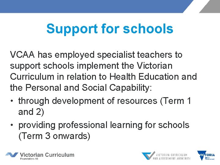 Support for schools VCAA has employed specialist teachers to support schools implement the Victorian