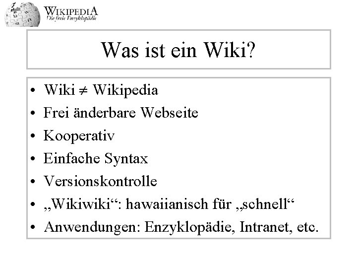 Was ist ein Wiki? • • Wikipedia Frei änderbare Webseite Kooperativ Einfache Syntax Versionskontrolle