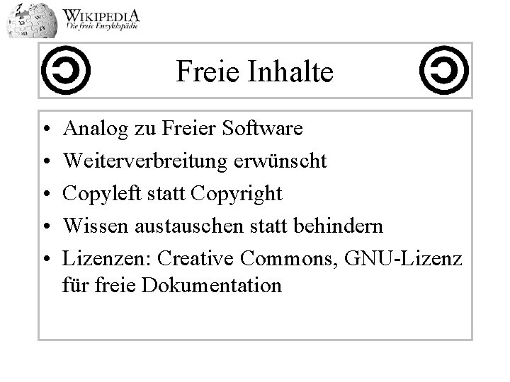 Freie Inhalte • • • Analog zu Freier Software Weiterverbreitung erwünscht Copyleft statt Copyright