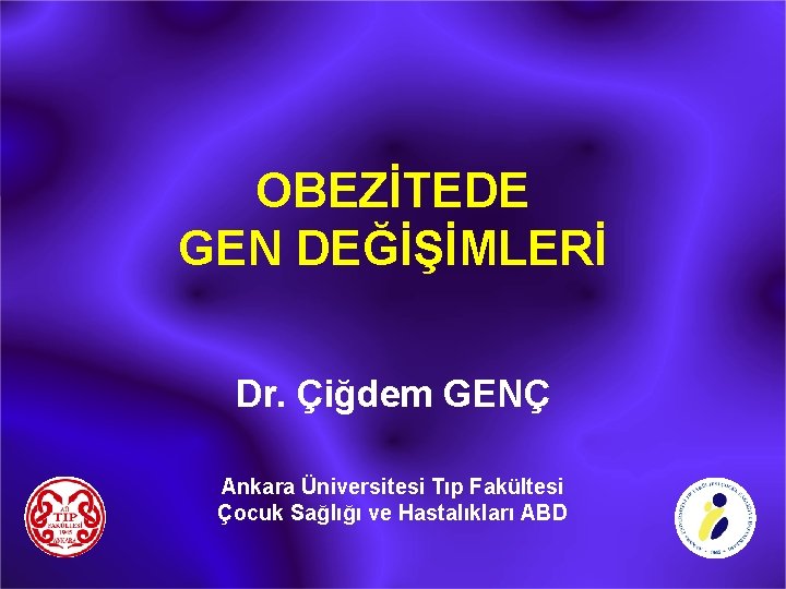 OBEZİTEDE GEN DEĞİŞİMLERİ Dr. Çiğdem GENÇ Ankara Üniversitesi Tıp Fakültesi Çocuk Sağlığı ve Hastalıkları