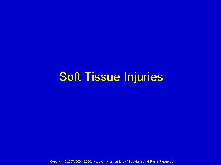 Soft Tissue Injuries Copyright © 2007, 2004, 2000, Mosby, Inc. , an affiliate of