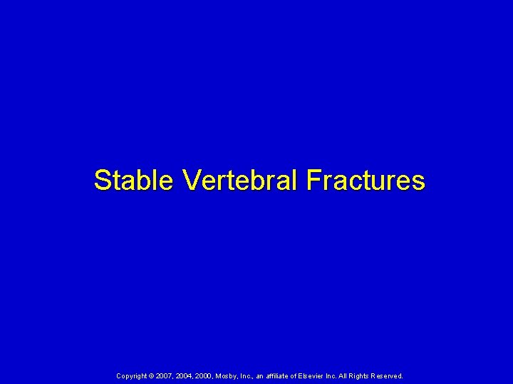 Stable Vertebral Fractures Copyright © 2007, 2004, 2000, Mosby, Inc. , an affiliate of