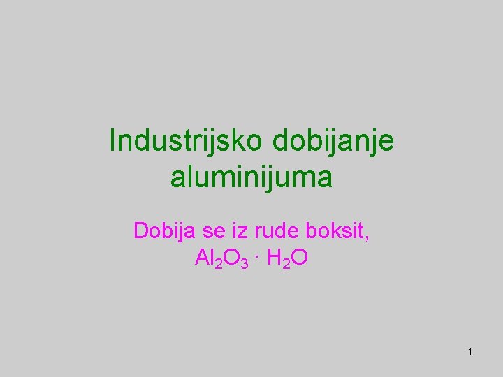 Industrijsko dobijanje aluminijuma Dobija se iz rude boksit, Al 2 O 3 · H