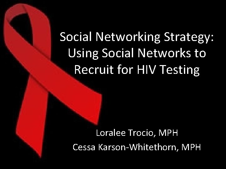 Social Networking Strategy: Using Social Networks to Recruit for HIV Testing Loralee Trocio, MPH