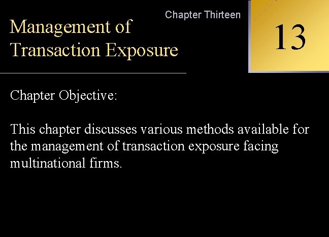 Chapter Thirteen Management of Transaction Exposure INTERNATIONAL 13 FINANCIAL MANAGEMENT Chapter Objective: This chapter