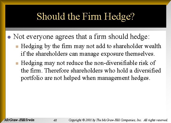 Should the Firm Hedge? l Not everyone agrees that a firm should hedge: n