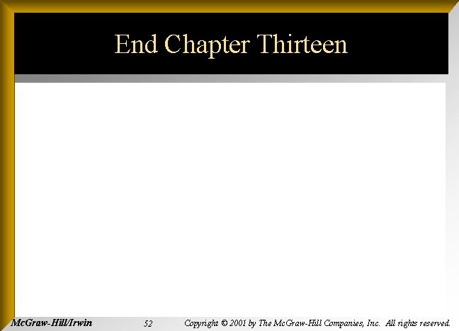 End Chapter Thirteen Mc. Graw-Hill/Irwin 52 Copyright © 2001 by The Mc. Graw-Hill Companies,