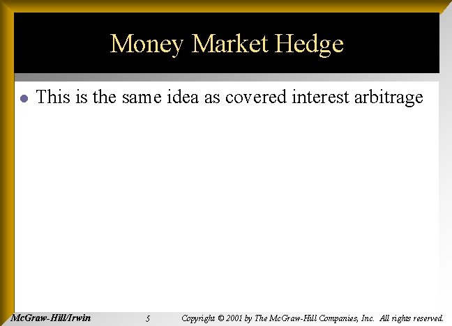 Money Market Hedge l This is the same idea as covered interest arbitrage Mc.