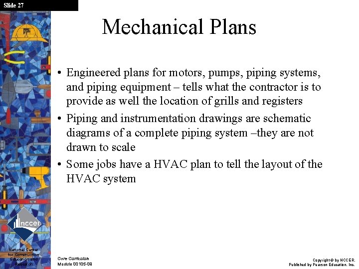 Slide 27 Mechanical Plans • Engineered plans for motors, pumps, piping systems, and piping