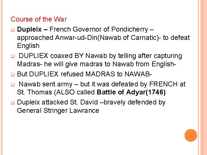 Course of the War q Dupleix – French Governor of Pondicherry – approached Anwar-ud-Din(Nawab