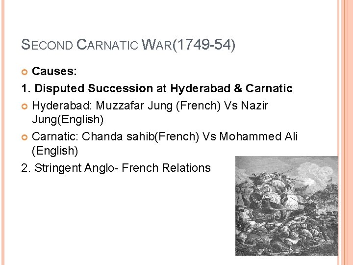 SECOND CARNATIC WAR(1749 -54) Causes: 1. Disputed Succession at Hyderabad & Carnatic Hyderabad: Muzzafar