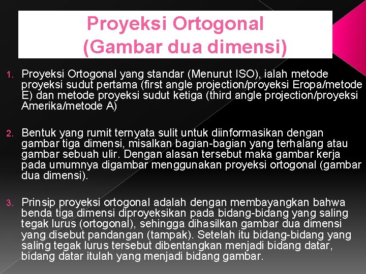 Proyeksi Ortogonal (Gambar dua dimensi) 1. Proyeksi Ortogonal yang standar (Menurut ISO), ialah metode