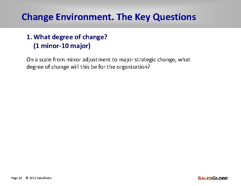 Change Environment. The Key Questions 1. What degree of change? (1 minor-10 major) On