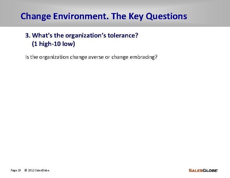 Change Environment. The Key Questions 3. What’s the organization’s tolerance? (1 high-10 low) Is