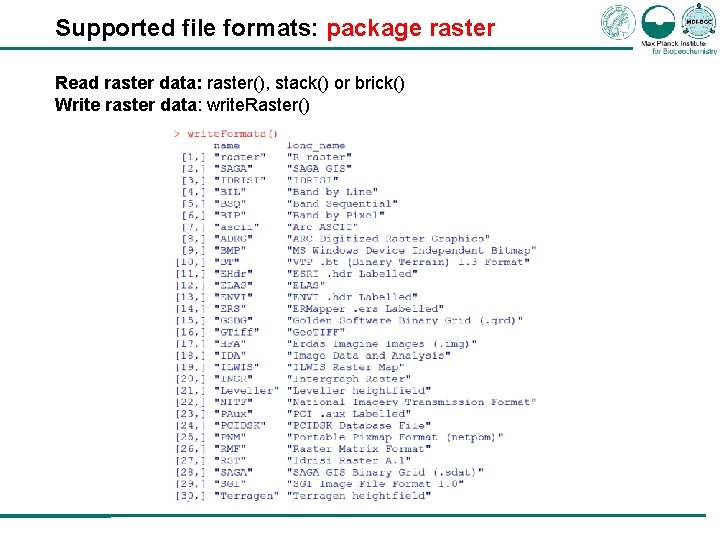 Supported file formats: package raster Read raster data: raster(), stack() or brick() Write raster