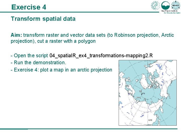 Exercise 4 Transform spatial data Aim: transform raster and vector data sets (to Robinson