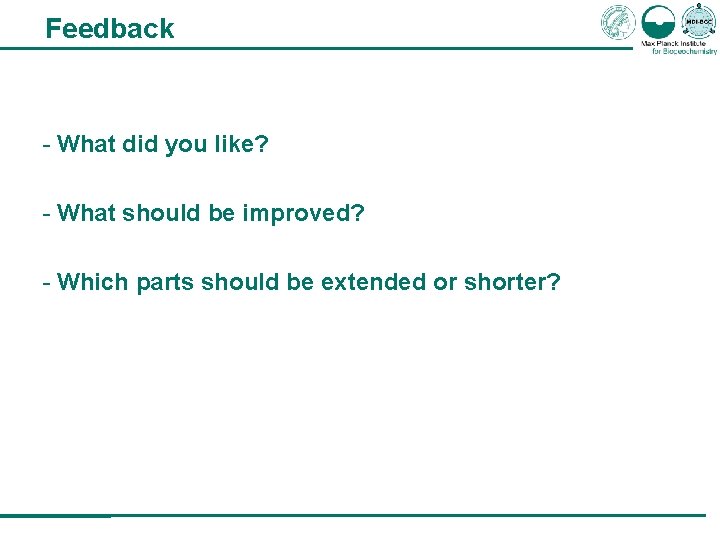 Feedback - What did you like? - What should be improved? - Which parts