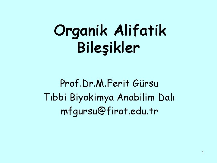 Organik Alifatik Bileşikler Prof. Dr. M. Ferit Gürsu Tıbbi Biyokimya Anabilim Dalı mfgursu@firat. edu.