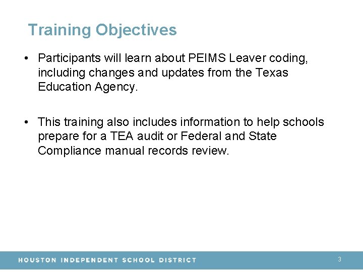 Training Objectives • Participants will learn about PEIMS Leaver coding, including changes and updates