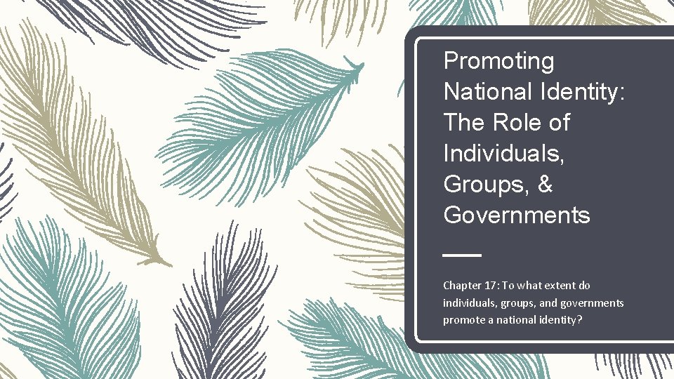 Promoting National Identity: The Role of Individuals, Groups, & Governments Chapter 17: To what