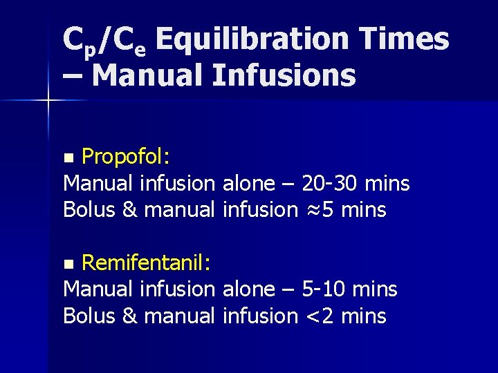 Cp/Ce Equilibration Times – Manual Infusions Propofol: Manual infusion alone – 20 -30 mins
