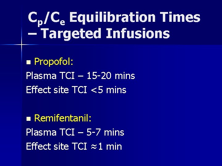 Cp/Ce Equilibration Times – Targeted Infusions Propofol: Plasma TCI – 15 -20 mins Effect