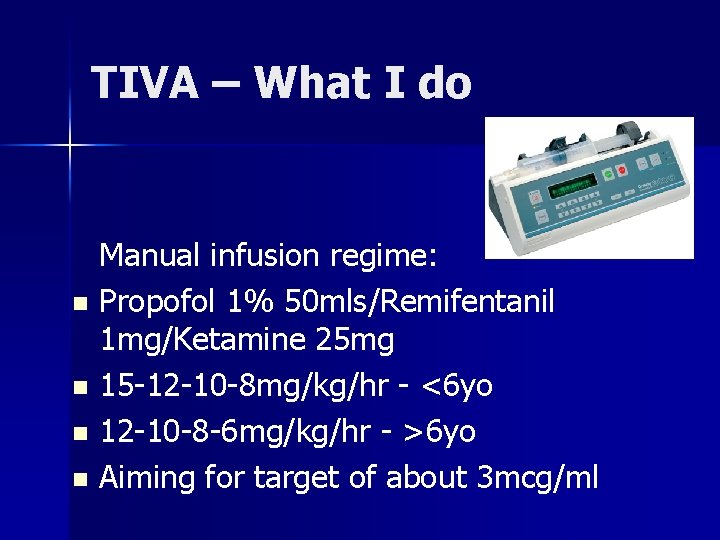 TIVA – What I do Manual infusion regime: n Propofol 1% 50 mls/Remifentanil 1
