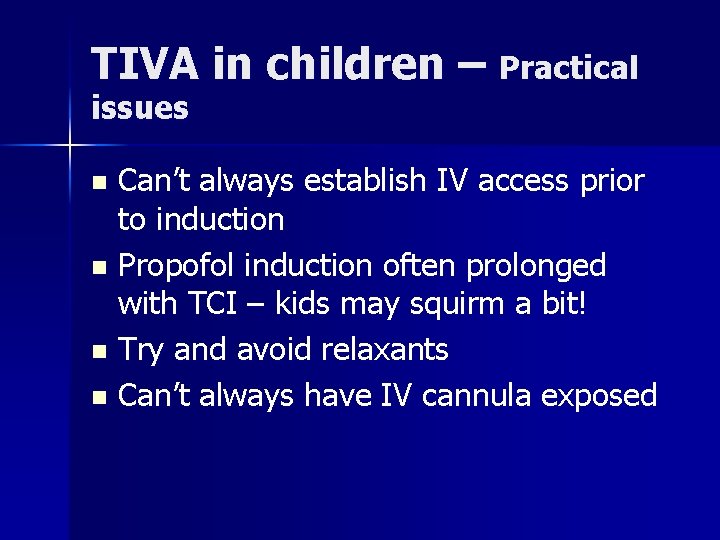 TIVA in children – Practical issues Can’t always establish IV access prior to induction