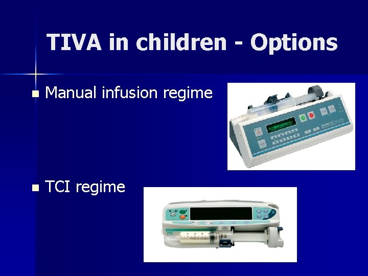 TIVA in children - Options n Manual infusion regime n TCI regime 