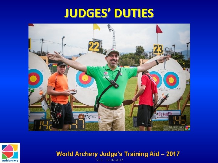 JUDGES’ DUTIES World Archery Judge’s Training Aid – 2017 v 1. 1 17 -07