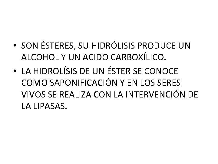  • SON ÉSTERES, SU HIDRÓLISIS PRODUCE UN ALCOHOL Y UN ACIDO CARBOXÍLICO. •