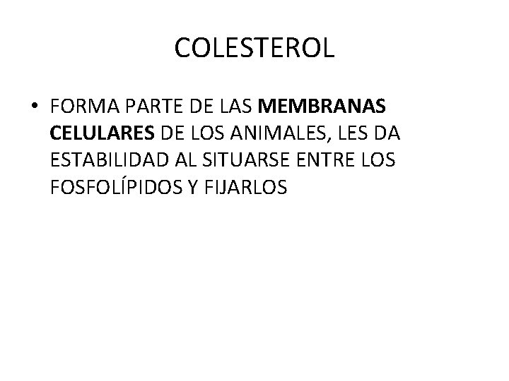 COLESTEROL • FORMA PARTE DE LAS MEMBRANAS CELULARES DE LOS ANIMALES, LES DA ESTABILIDAD