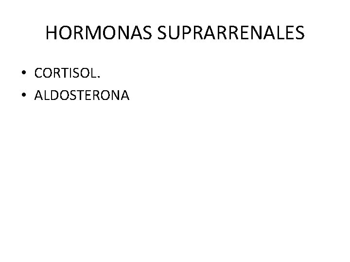 HORMONAS SUPRARRENALES • CORTISOL. • ALDOSTERONA 