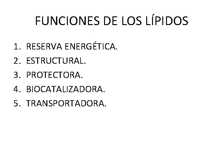 FUNCIONES DE LOS LÍPIDOS 1. 2. 3. 4. 5. RESERVA ENERGÉTICA. ESTRUCTURAL. PROTECTORA. BIOCATALIZADORA.