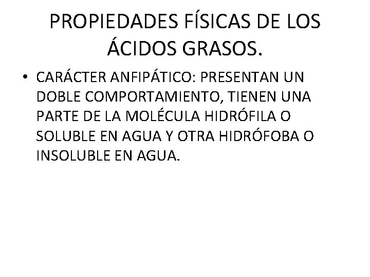 PROPIEDADES FÍSICAS DE LOS ÁCIDOS GRASOS. • CARÁCTER ANFIPÁTICO: PRESENTAN UN DOBLE COMPORTAMIENTO, TIENEN