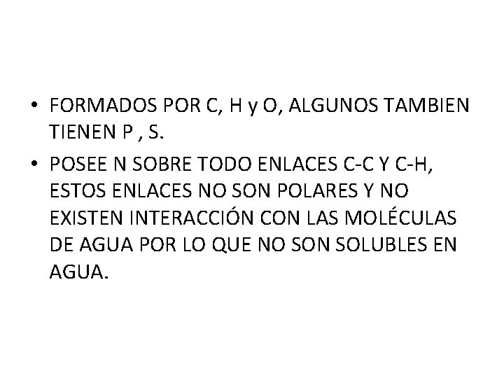  • FORMADOS POR C, H y O, ALGUNOS TAMBIEN TIENEN P , S.