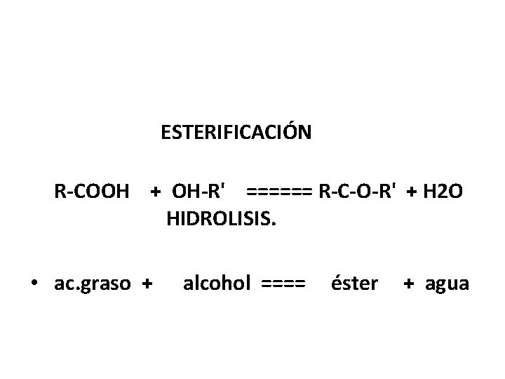  ESTERIFICACIÓN R-COOH + OH-R' ====== R-C-O-R' + H 2 O HIDROLISIS. • ac.