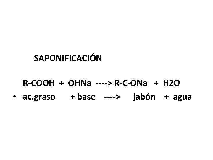 SAPONIFICACIÓN R-COOH + OHNa ----> R-C-ONa + H 2 O • ac. graso +