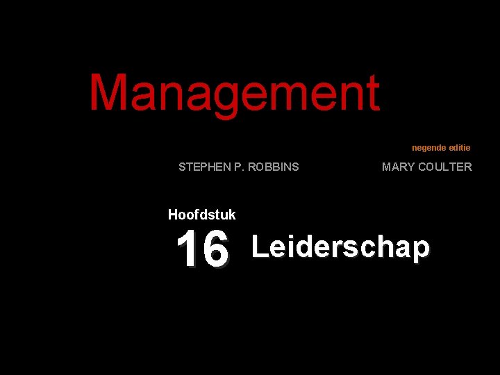 Management negende editie STEPHEN P. ROBBINS MARY COULTER Hoofdstuk 16 Leiderschap 
