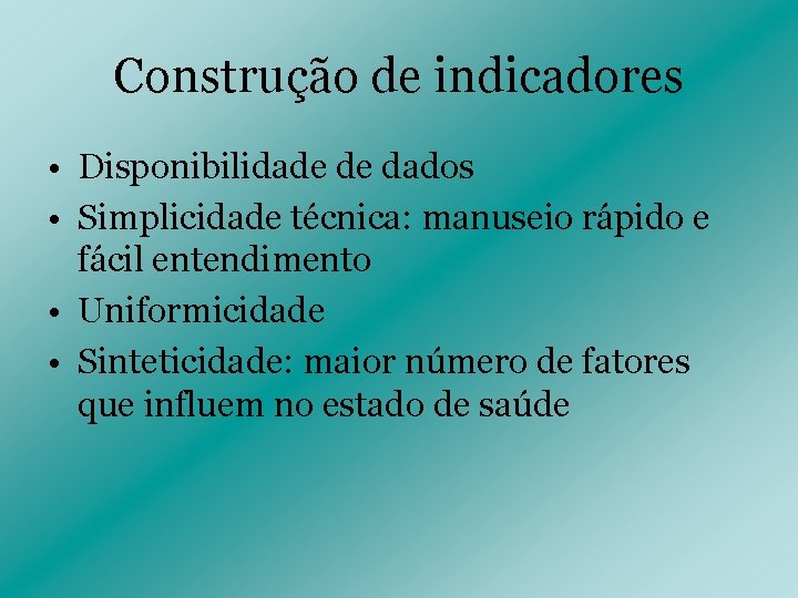 Construção de indicadores • Disponibilidade de dados • Simplicidade técnica: manuseio rápido e fácil