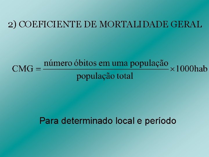 2) COEFICIENTE DE MORTALIDADE GERAL Para determinada área e período Para determinado local e 2) COEFICIENTE DE MORTALIDADE GERAL Para determinada área e período Para determinado local e