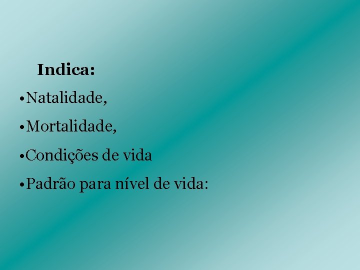 Indica: • Natalidade, • Mortalidade, • Condições de vida • Padrão para nível de