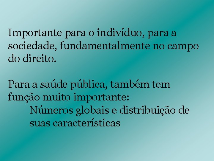 Importante para o indivíduo, para a sociedade, fundamentalmente no campo do direito. Para a