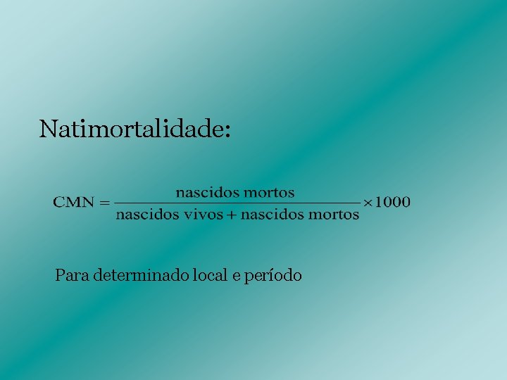 Natimortalidade: Para determinado local e período 