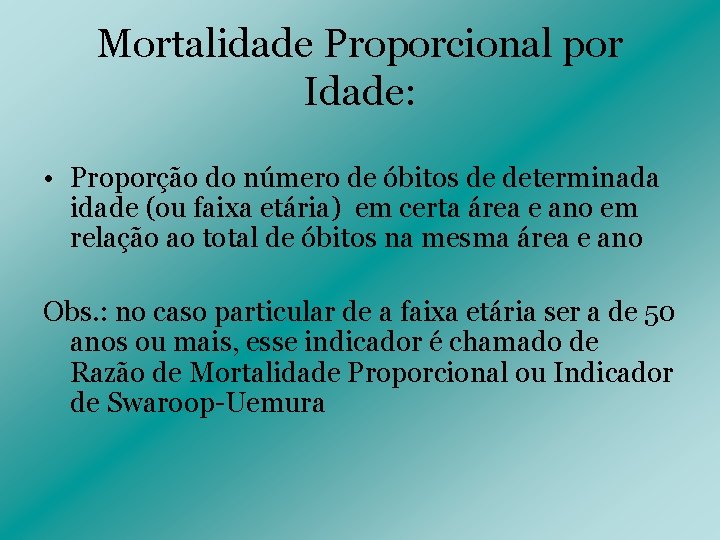 Mortalidade Proporcional por Idade: • Proporção do número de óbitos de determinada idade (ou Mortalidade Proporcional por Idade: • Proporção do número de óbitos de determinada idade (ou
