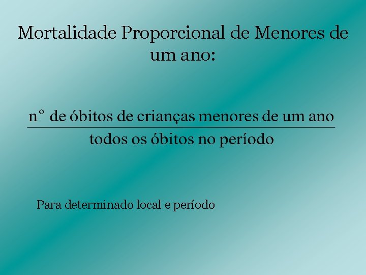 Mortalidade Proporcional de Menores de um ano: Para determinado local e período Mortalidade Proporcional de Menores de um ano: Para determinado local e período