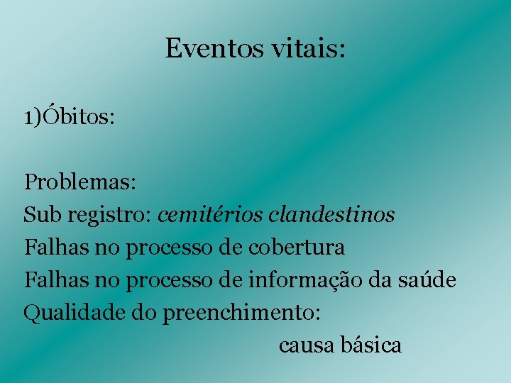 Eventos vitais: 1)Óbitos: Problemas: Sub registro: cemitérios clandestinos Falhas no processo de cobertura Falhas