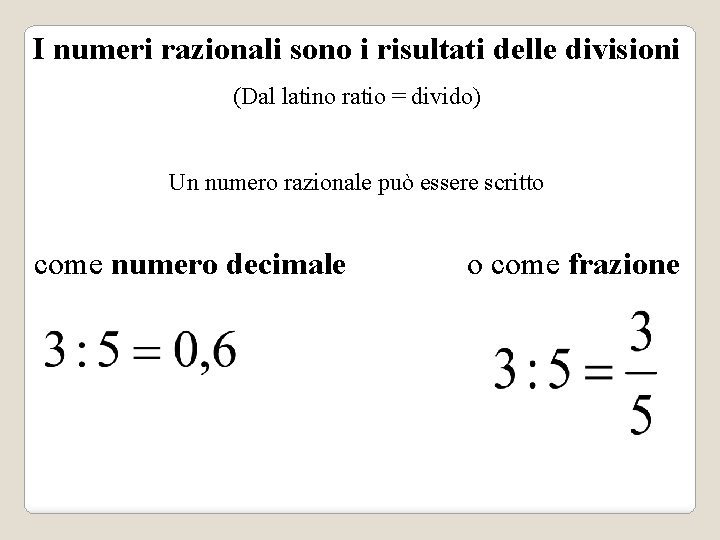 I numeri razionali sono i risultati delle divisioni (Dal latino ratio = divido) Un