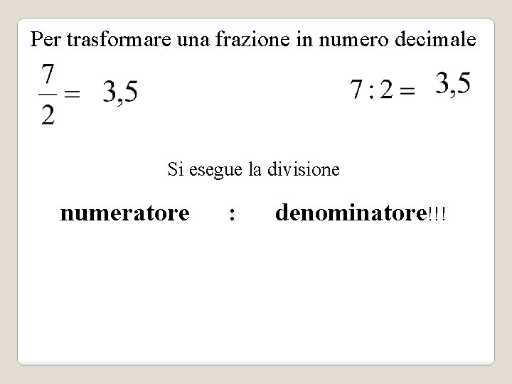 Per trasformare una frazione in numero decimale Si esegue la divisione numeratore : denominatore!!!