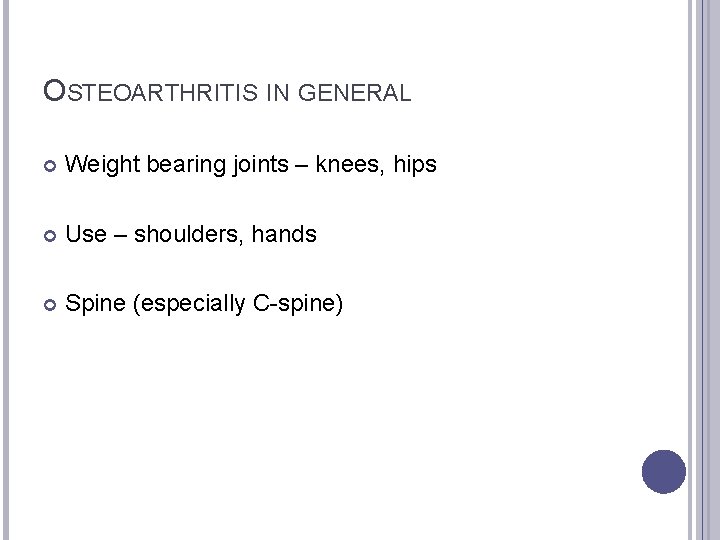 OSTEOARTHRITIS IN GENERAL Weight bearing joints – knees, hips Use – shoulders, hands Spine